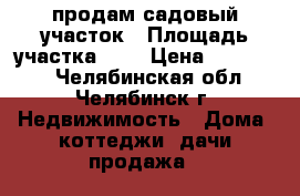 продам садовый участок › Площадь участка ­ 6 › Цена ­ 300 000 - Челябинская обл., Челябинск г. Недвижимость » Дома, коттеджи, дачи продажа   